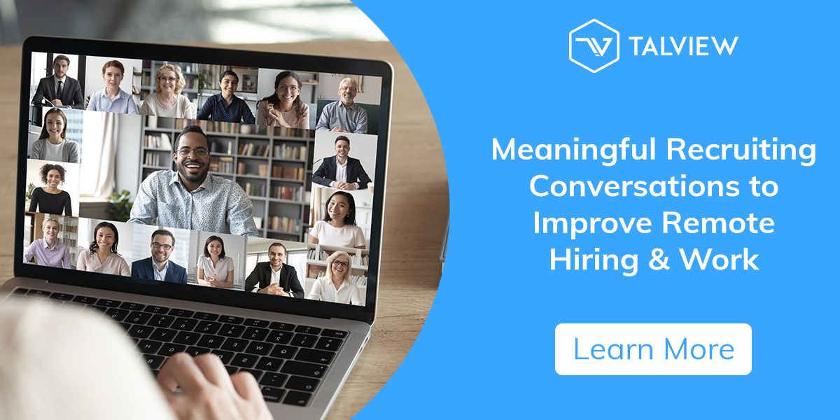 Meaningful recruiting conversations can help improve remote hiring and work 