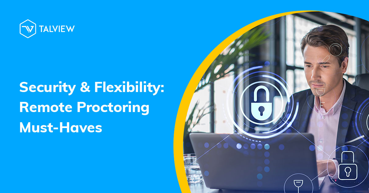 Security and Flexibility: Remote Proctoring Must-Haves